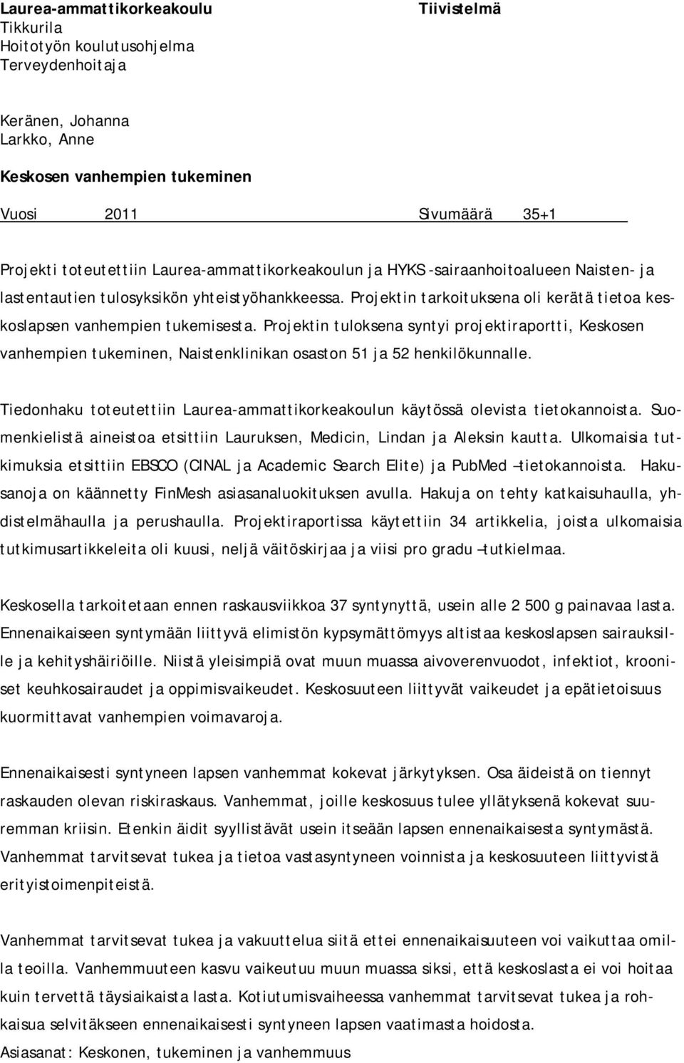 Projektin tuloksena syntyi projektiraportti, Keskosen vanhempien tukeminen, Naistenklinikan osaston 51 ja 52 henkilökunnalle.