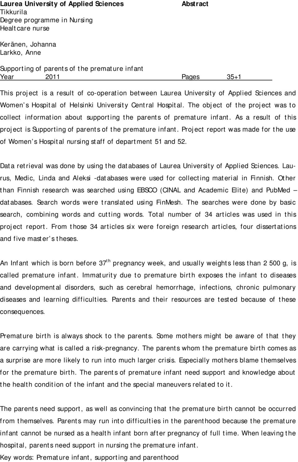 The object of the project was to collect information about supporting the parents of premature infant. As a result of this project is Supporting of parents of the premature infant.