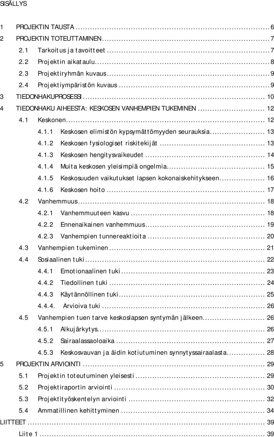 .. 13 4.1.3 Keskosen hengitysvaikeudet... 14 4.1.4 Muita keskosen yleisimpiä ongelmia... 15 4.1.5 Keskosuuden vaikutukset lapsen kokonaiskehitykseen... 16 4.1.6 Keskosen hoito... 17 4.2 Vanhemmuus.