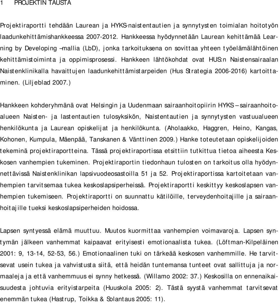 Hankkeen lähtökohdat ovat HUS:n Naistensairaalan Naistenklinikalla havaittujen laadunkehittämistarpeiden (Hus Strategia 2006-2016) kartoittaminen. (Liljeblad 2007.