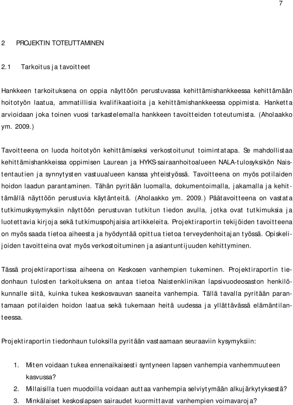 Hanketta arvioidaan joka toinen vuosi tarkastelemalla hankkeen tavoitteiden toteutumista. (Aholaakko ym. 2009.) Tavoitteena on luoda hoitotyön kehittämiseksi verkostoitunut toimintatapa.