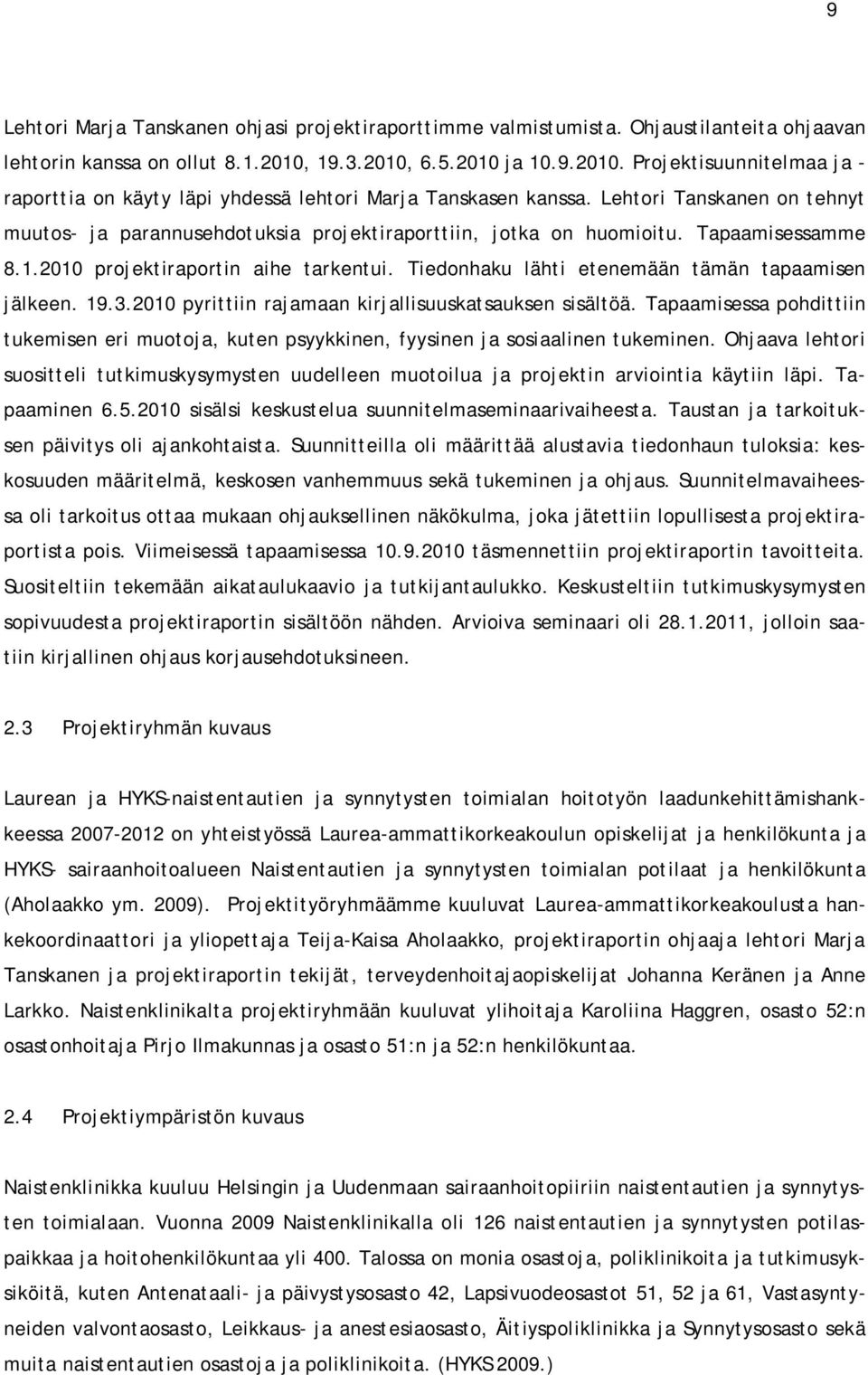 Lehtori Tanskanen on tehnyt muutos- ja parannusehdotuksia projektiraporttiin, jotka on huomioitu. Tapaamisessamme 8.1.2010 projektiraportin aihe tarkentui.