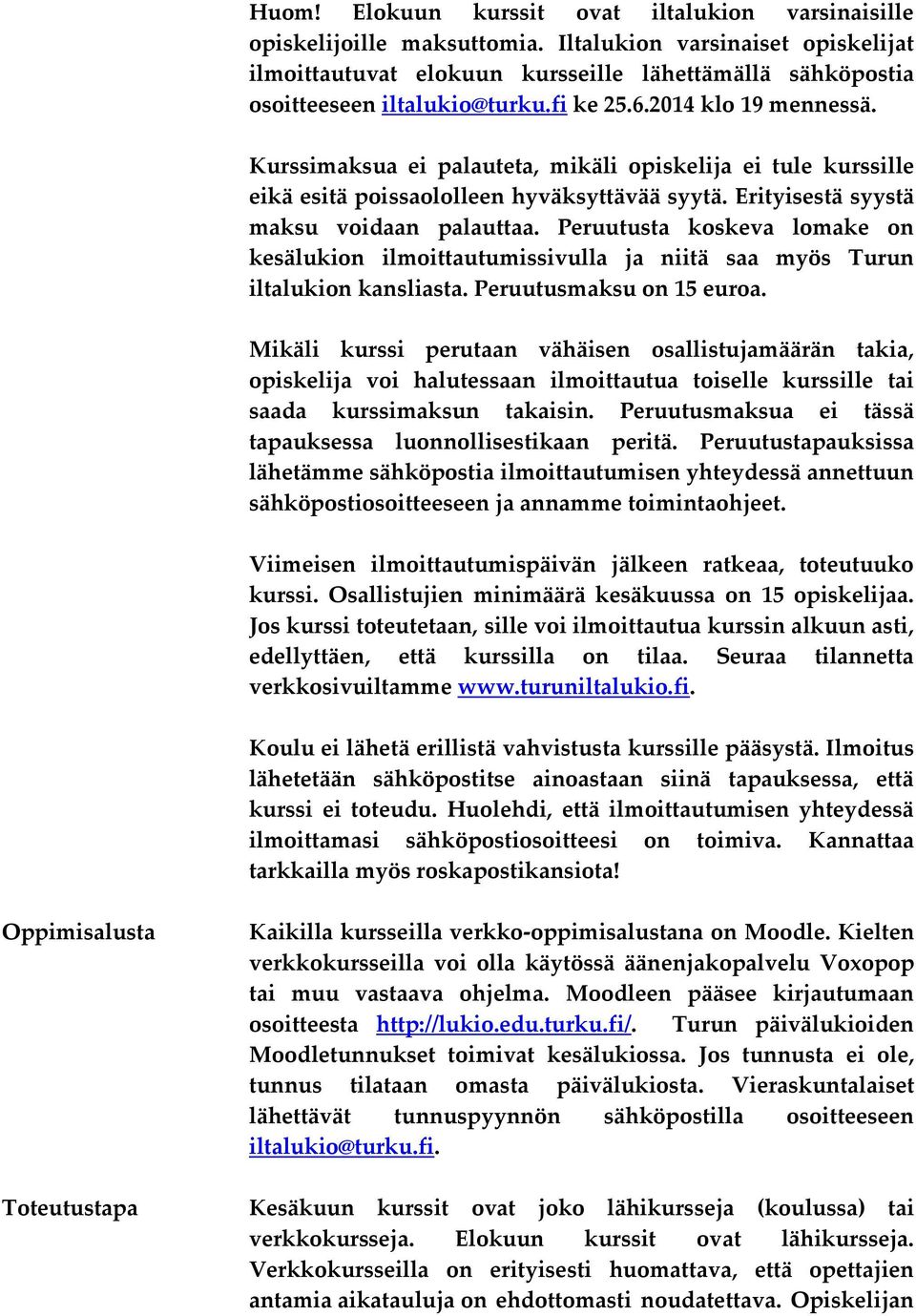 Kurssimaksua ei palauteta, mikäli opiskelija ei tule kurssille eikä esitä poissaololleen hyväksyttävää syytä. Erityisestä syystä maksu voidaan palauttaa.