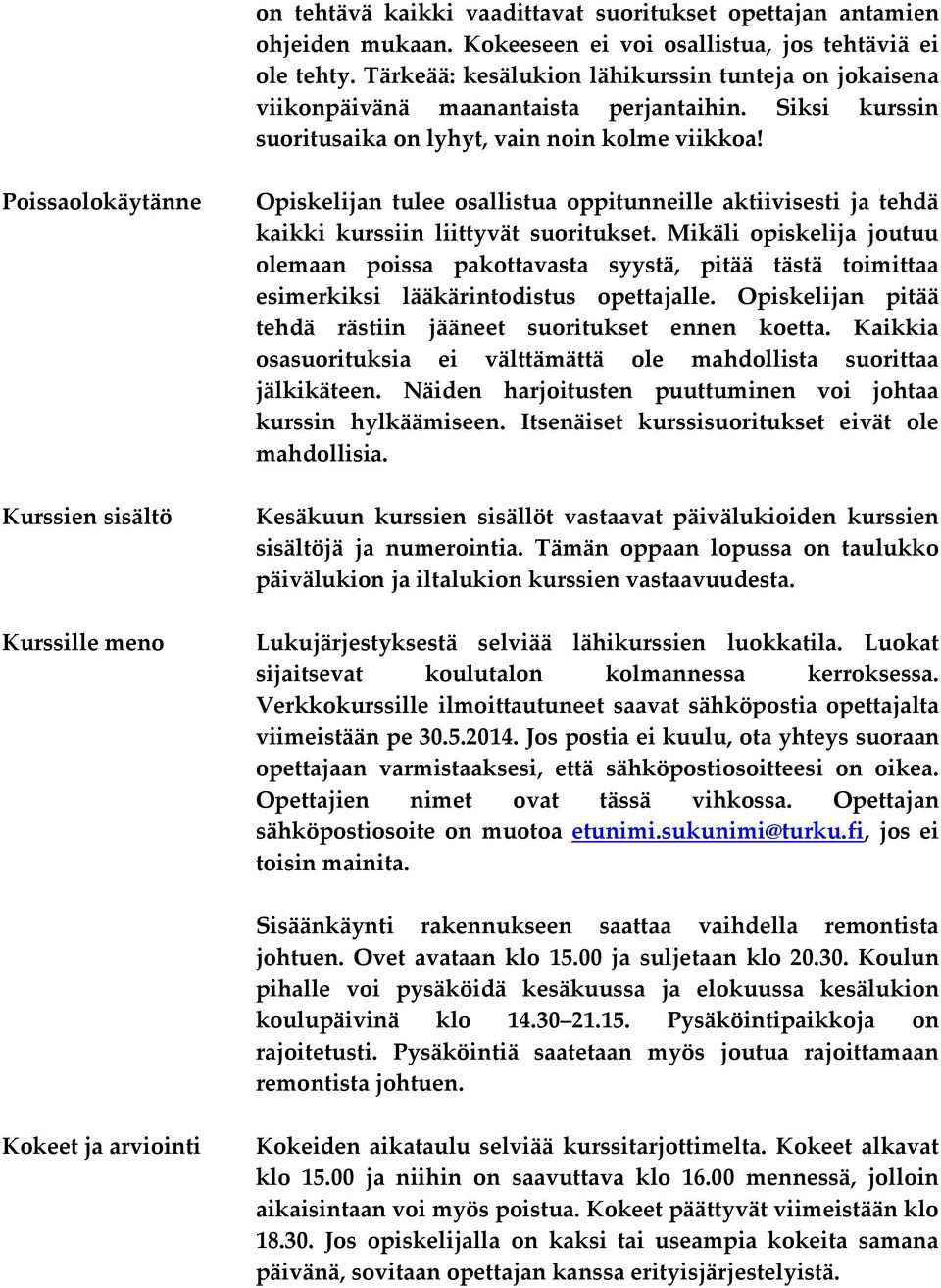 Poissaolokäytänne Kurssien sisältö Kurssille meno Opiskelijan tulee osallistua oppitunneille aktiivisesti ja tehdä kaikki kurssiin liittyvät suoritukset.