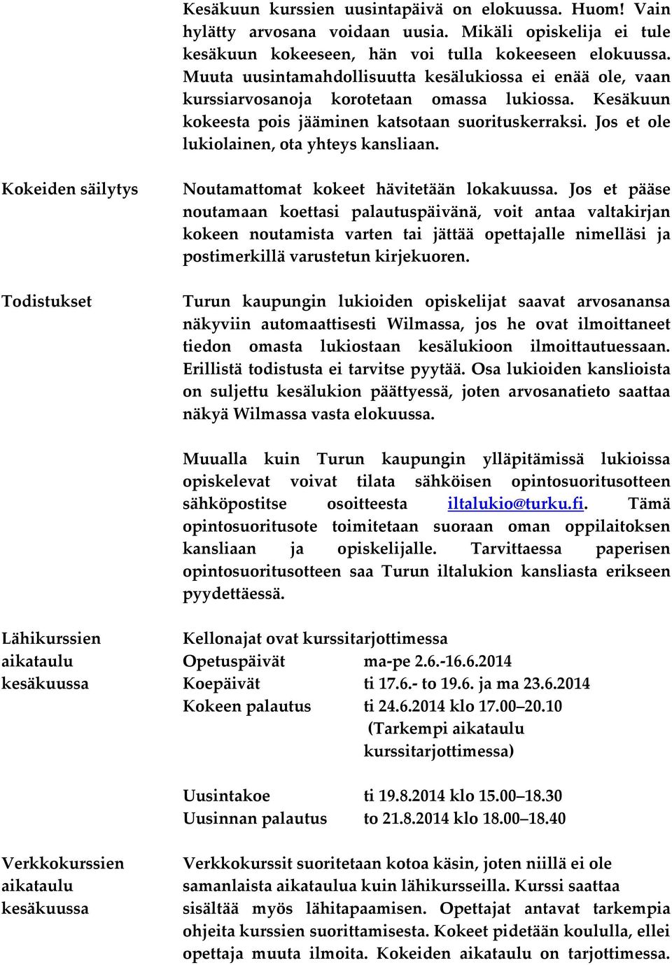 Jos et ole lukiolainen, ota yhteys kansliaan. Kokeiden säilytys Todistukset Noutamattomat kokeet hävitetään lokakuussa.