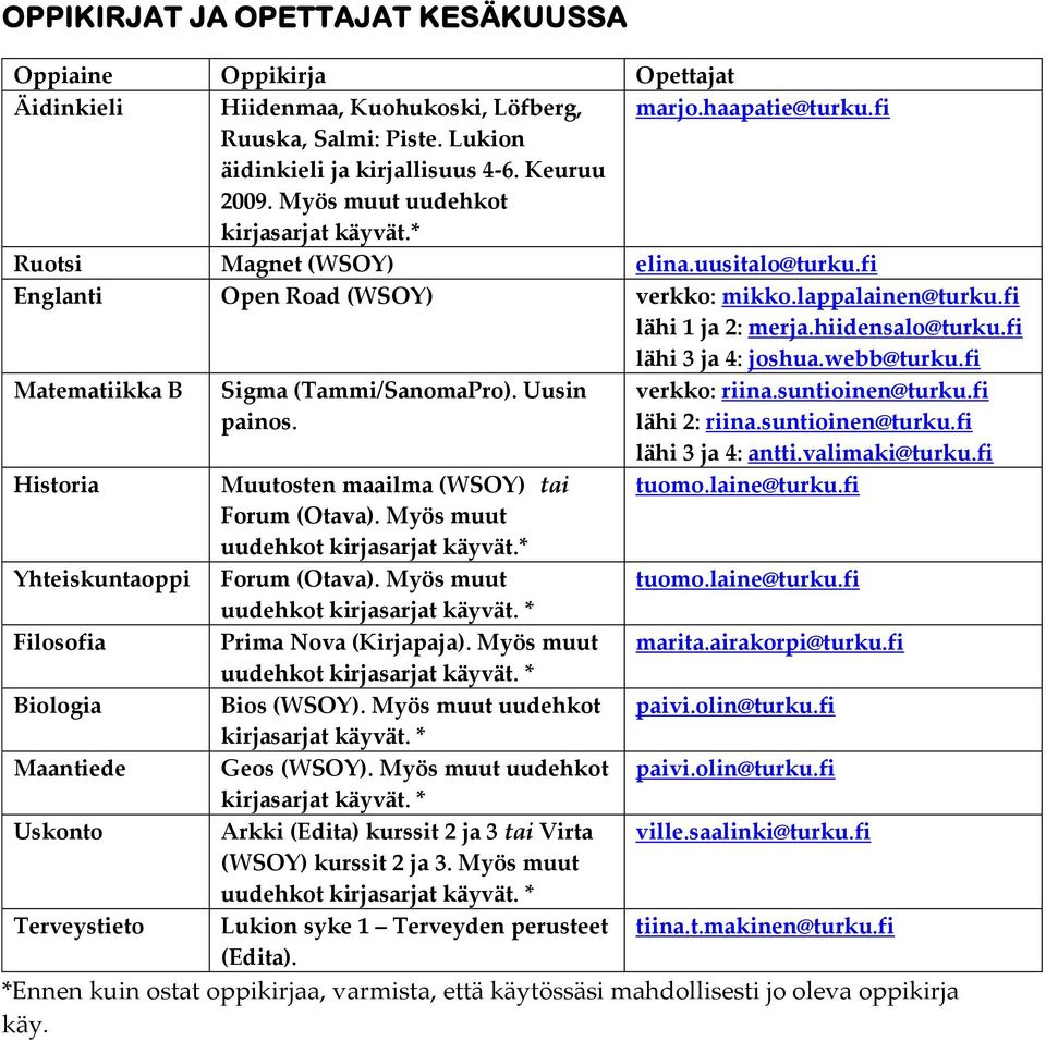 fi lähi 3 ja 4: joshua.webb@turku.fi Matematiikka B Sigma (Tammi/SanomaPro). Uusin painos. verkko: riina.suntioinen@turku.fi lähi 2: riina.suntioinen@turku.fi lähi 3 ja 4: antti.valimaki@turku.