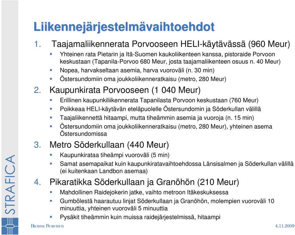 osuus n. 40 Meur) Nopea, harvakseltaan asemia, harva vuoroväli (n. 30 min) Östersundomiin oma joukkoliikenneratkaisu (metro, 280 Meur) 2.