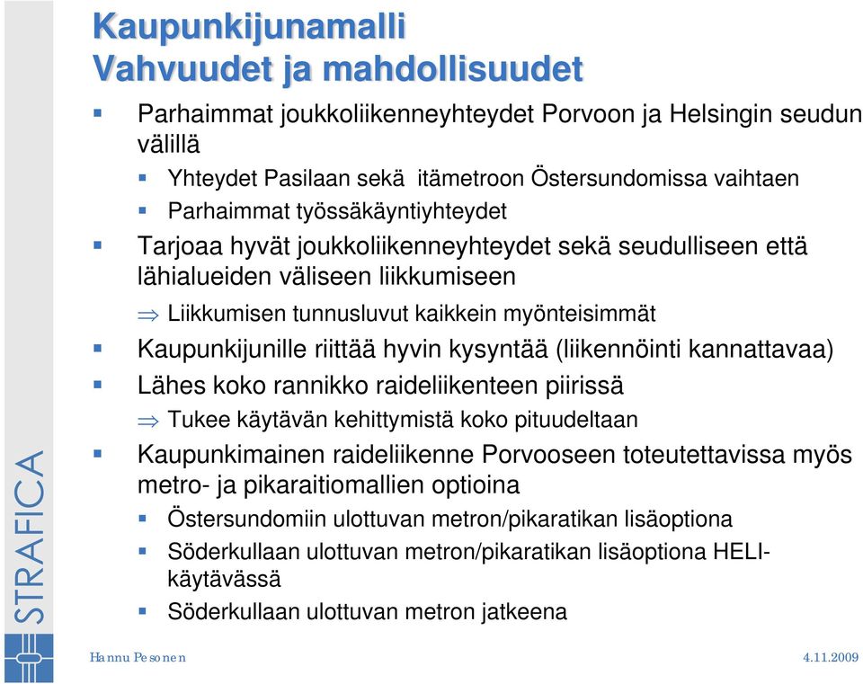 hyvin kysyntää (liikennöinti kannattavaa) Lähes koko rannikko raideliikenteen piirissä Tukee käytävän kehittymistä koko pituudeltaan Kaupunkimainen raideliikenne Porvooseen toteutettavissa