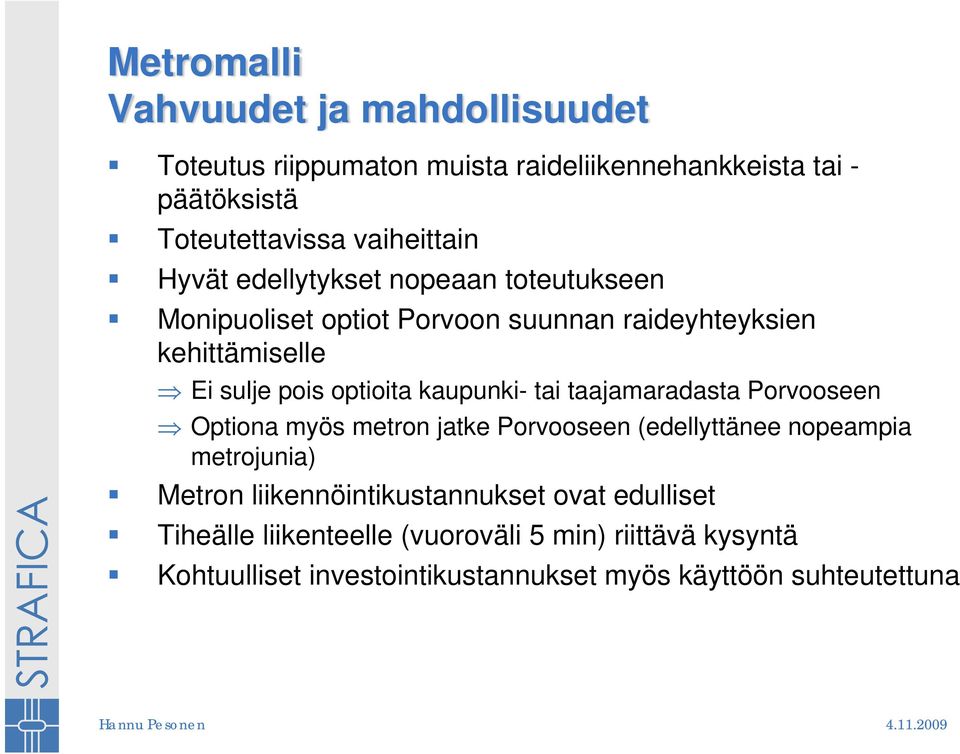 kaupunki- tai taajamaradasta Porvooseen Optiona myös metron jatke Porvooseen (edellyttänee nopeampia metrojunia) Metron