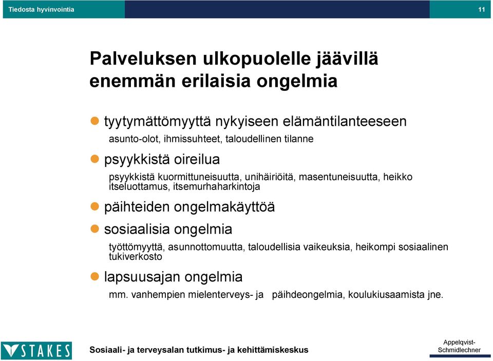 heikko itseluottamus, itsemurhaharkintoja päihteiden ongelmakäyttöä sosiaalisia ongelmia työttömyyttä, asunnottomuutta, taloudellisia