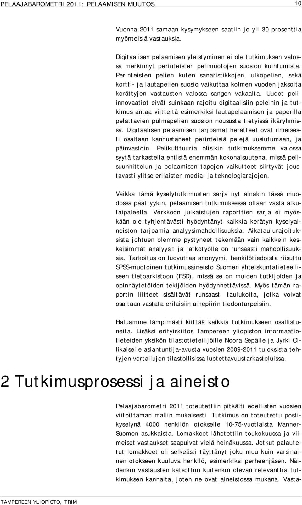 Perinteisten pelien kuten sanaristikkojen, ulkopelien, sekä kortti- ja lautapelien suosio vaikuttaa kolmen vuoden jaksolta kerättyjen vastausten valossa sangen vakaalta.