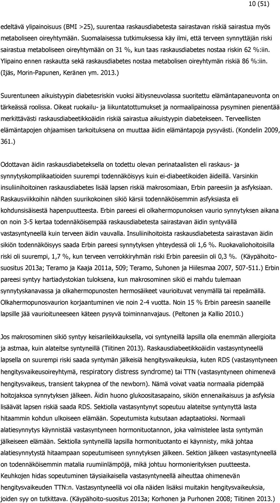 Ylipaino ennen raskautta sekä raskausdiabetes nostaa metabolisen oireyhtymän riskiä 86 %:iin. (Ijäs, Morin-Papunen, Keränen ym. 2013.