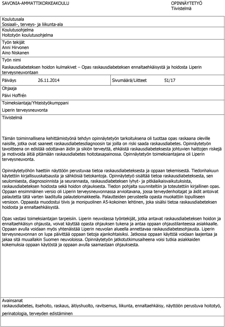 2014 Sivumäärä/Liitteet 51/17 Ohjaaja Päivi Hoffrén Toimeksiantaja/Yhteistyökumppani Liperin terveysneuvonta Tiivistelmä Tämän toiminnallisena kehittämistyönä tehdyn opinnäytetyön tarkoituksena oli