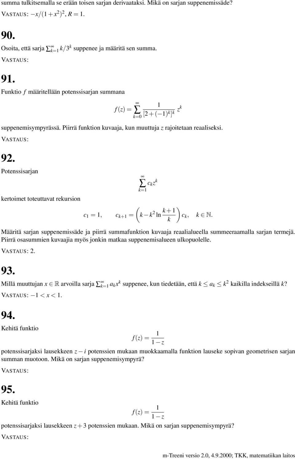 Potenssisarjan ertoimet toteuttavat reursion c z ( c 1 = 1, c +1 = 2 ln + 1 ) c, N. Määritä sarjan suppenemissäde ja piirrä summafuntion uvaaja reaalialueella summeeraamalla sarjan termejä.