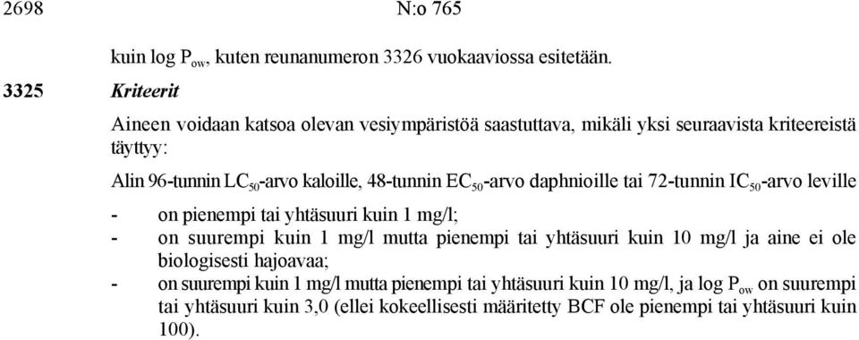 daphnioille tai 72-tunnin IC -arvo leville 50 50 50 - on pienempi tai yhtäsuuri kuin 1 mg/l; - on suurempi kuin 1 mg/l mutta pienempi tai yhtäsuuri kuin 10