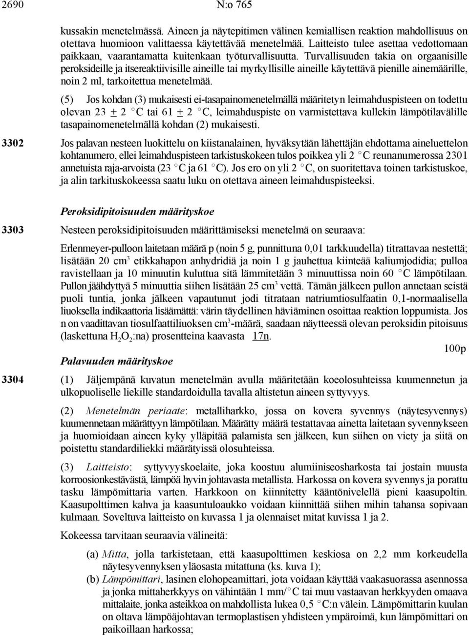 Turvallisuuden takia on orgaanisille peroksideille ja itsereaktiivisille aineille tai myrkyllisille aineille käytettävä pienille ainemäärille, noin 2 ml, tarkoitettua menetelmää.