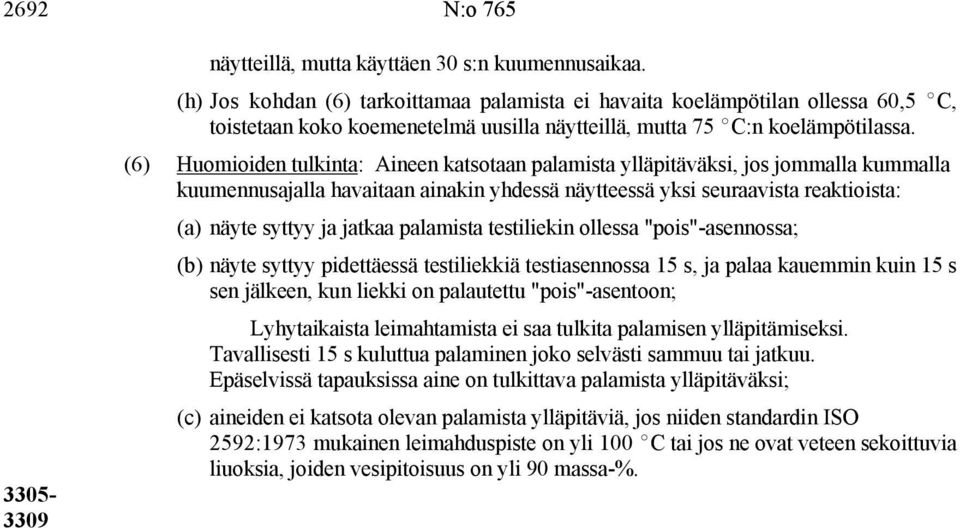(6) Huomioiden tulkinta: Aineen katsotaan palamista ylläpitäväksi, jos jommalla kummalla kuumennusajalla havaitaan ainakin yhdessä näytteessä yksi seuraavista reaktioista: (a) näyte syttyy ja jatkaa