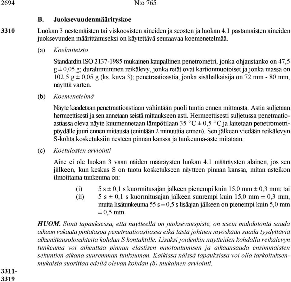 3311-3319 (a) (b) (c) Koelaitteisto Standardin ISO 2137-1985 mukainen kaupallinen penetrometri, jonka ohjaustanko on 47,5 g ± 0,05 g; duralumiininen reikälevy, jonka reiät ovat kartionmuotoiset ja