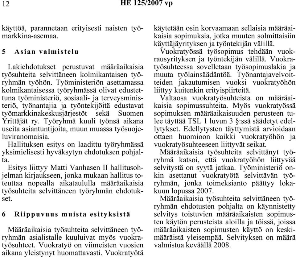 Yrittäjät ry. Työryhmä kuuli työnsä aikana useita asiantuntijoita, muun muassa työsuojeluviranomaisia. Hallituksen esitys on laadittu työryhmässä yksimielisesti hyväksytyn ehdotuksen pohjalta.