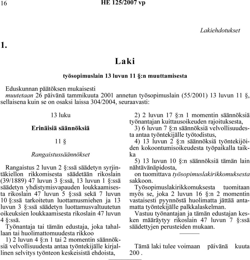 304/2004, seuraavasti: 13 luku Erinäisiä säännöksiä 11 Rangaistussäännökset Rangaistus 2 luvun 2 :ssä säädetyn syrjintäkiellon rikkomisesta säädetään rikoslain (39/1889) 47 luvun 3 :ssä, 13 luvun 1