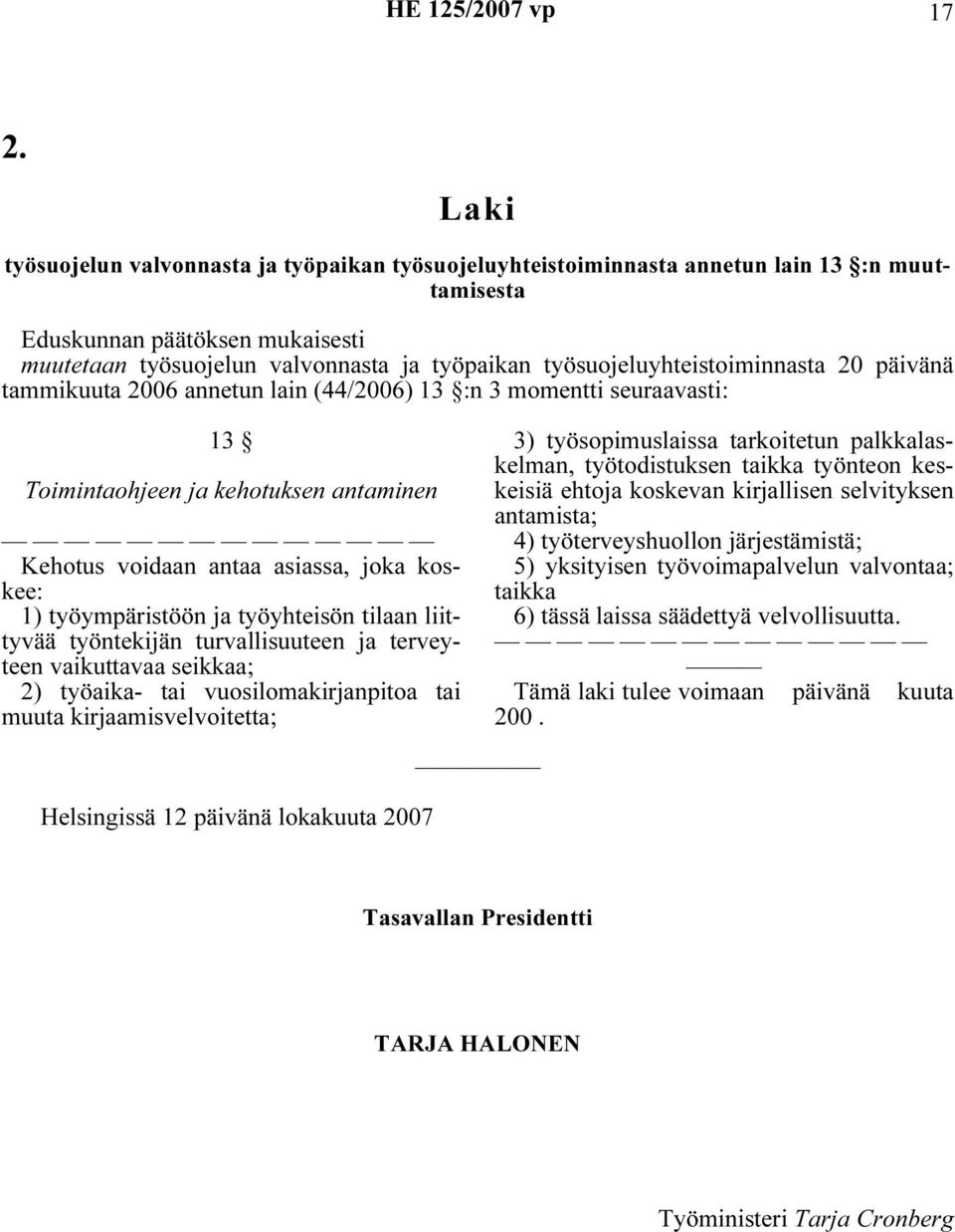työympäristöön ja työyhteisön tilaan liittyvää työntekijän turvallisuuteen ja terveyteen vaikuttavaa seikkaa; 2) työaika- tai vuosilomakirjanpitoa tai muuta kirjaamisvelvoitetta; 3) työsopimuslaissa