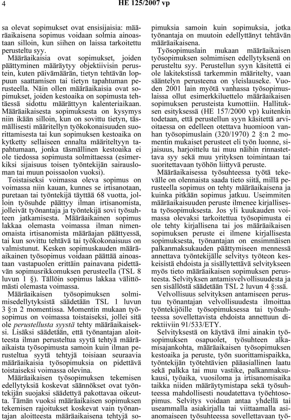 Näin ollen määräaikaisia ovat sopimukset, joiden kestoaika on sopimusta tehtäessä sidottu määrättyyn kalenteriaikaan.