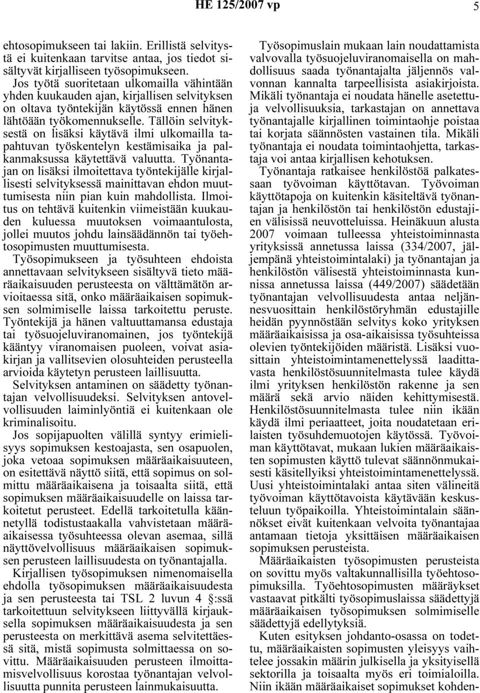 Tällöin selvityksestä on lisäksi käytävä ilmi ulkomailla tapahtuvan työskentelyn kestämisaika ja palkanmaksussa käytettävä valuutta.