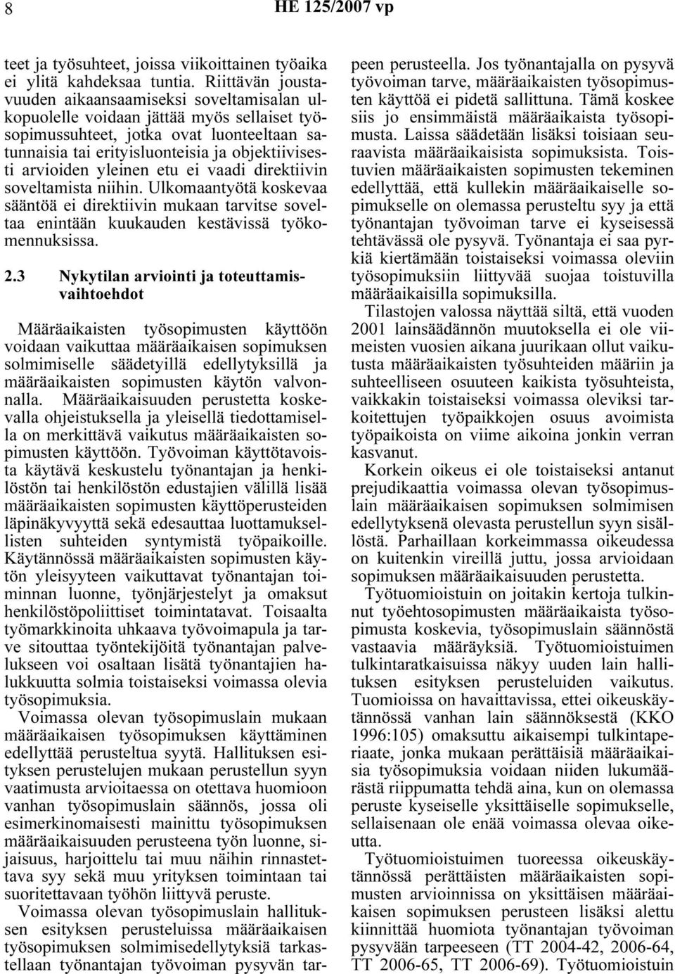 arvioiden yleinen etu ei vaadi direktiivin soveltamista niihin. Ulkomaantyötä koskevaa sääntöä ei direktiivin mukaan tarvitse soveltaa enintään kuukauden kestävissä työkomennuksissa. 2.