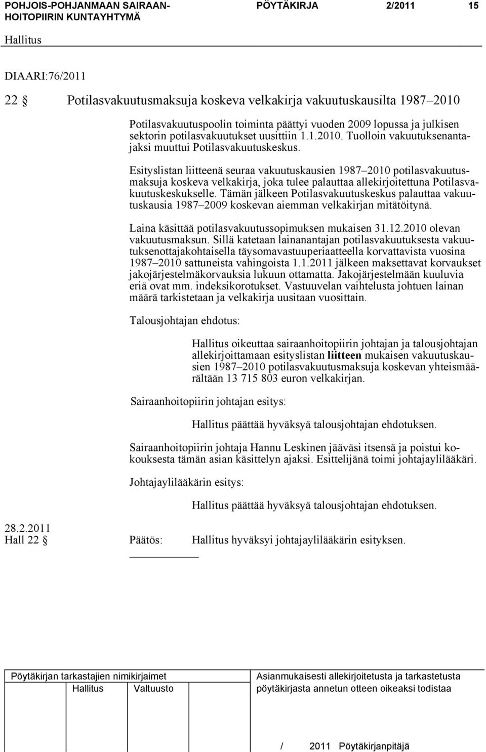 Esityslistan liitteenä seuraa vakuutuskausien 1987 2010 potilasvakuutusmaksuja koskeva velkakirja, joka tulee palauttaa allekirjoitettuna Potilasvakuutuskeskukselle.