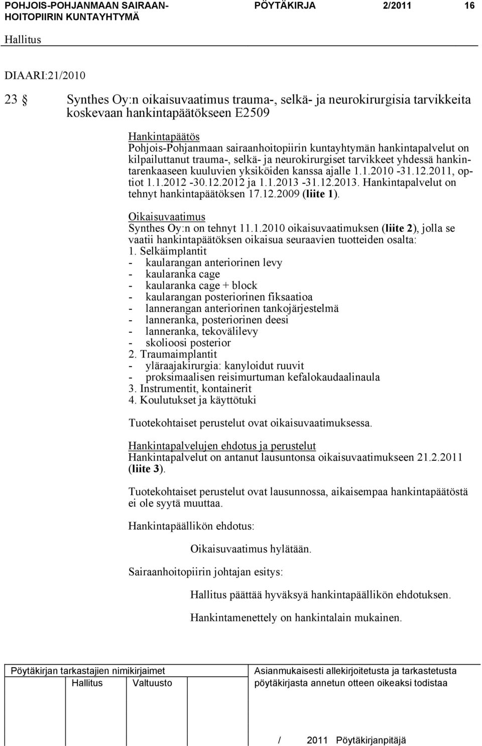 2011, optiot 1.1.2012-30.12.2012 ja 1.1.2013-31.12.2013. Hankintapalvelut on tehnyt hankintapäätöksen 17.12.2009 (liite 1). Oikaisuvaatimus Synthes Oy:n on tehnyt 11.1.2010 oikaisuvaatimuksen (liite 2), jolla se vaatii hankintapäätöksen oikaisua seuraavien tuotteiden osalta: 1.