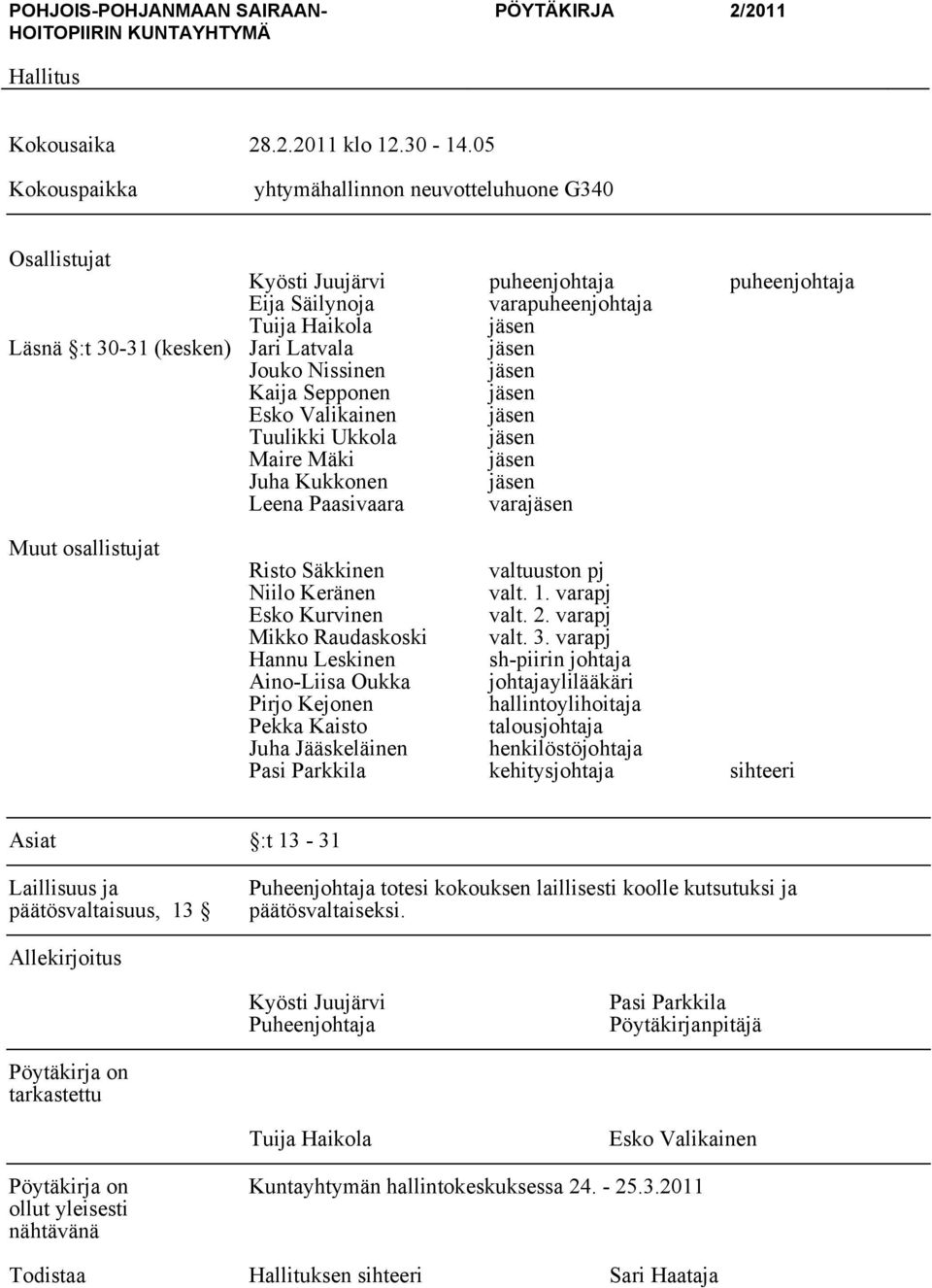 jäsen Jouko Nissinen jäsen Kaija Sepponen jäsen Esko Valikainen jäsen Tuulikki Ukkola jäsen Maire Mäki jäsen Juha Kukkonen jäsen Leena Paasivaara varajäsen Muut osallistujat Risto Säkkinen valtuuston