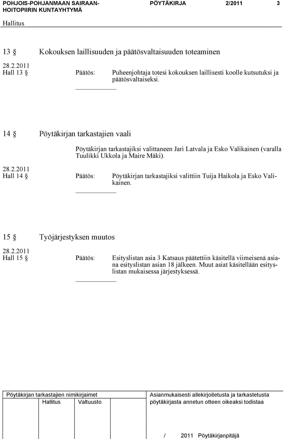 Hall 14 Päätös: Pöytäkirjan tarkastajiksi valittiin Tuija Haikola ja Esko Valikainen.
