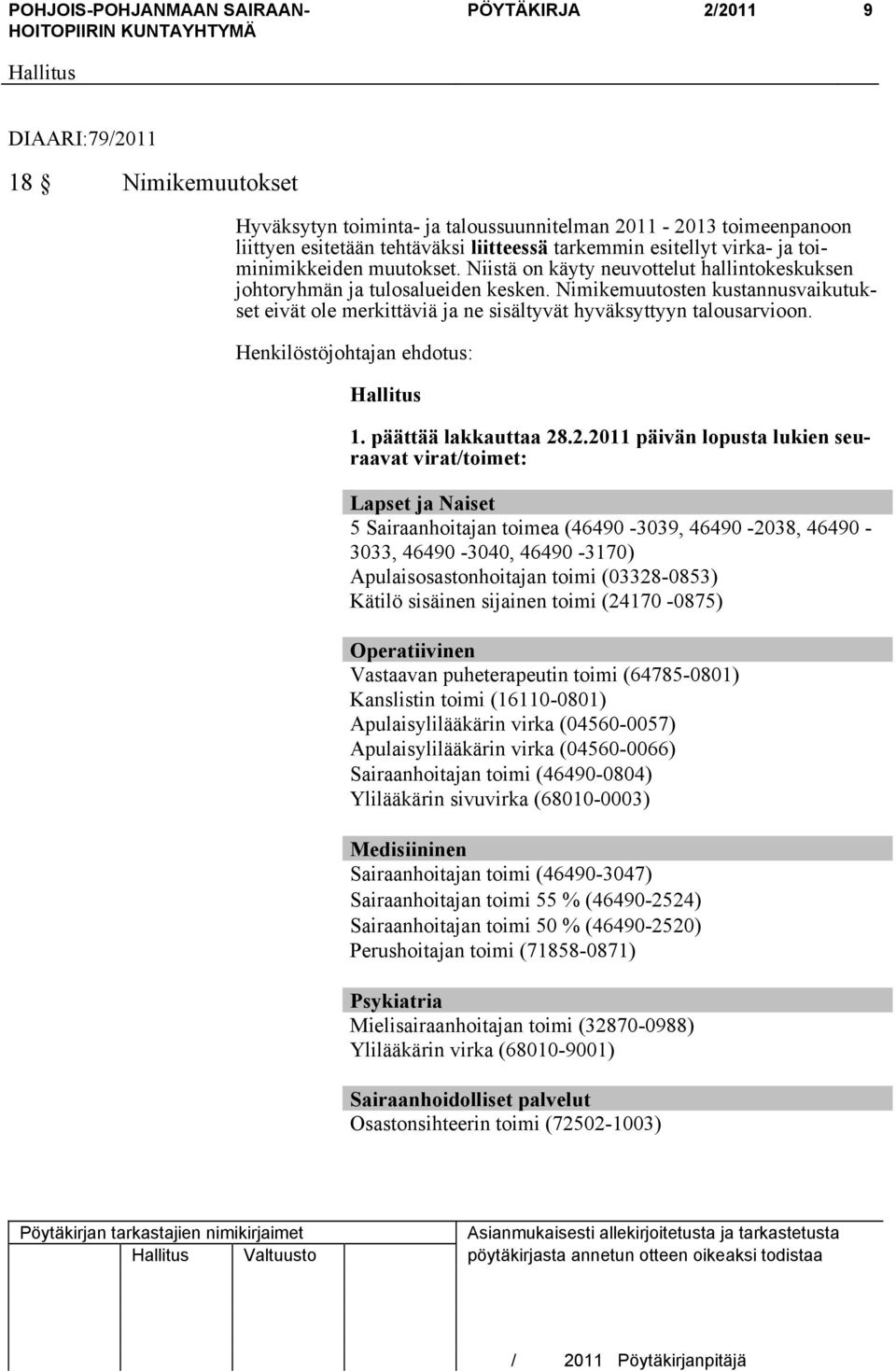 Nimikemuutosten kustannusvaikutukset eivät ole merkittäviä ja ne sisältyvät hyväksyttyyn talousarvioon. Henkilöstöjohtajan ehdotus: 1.