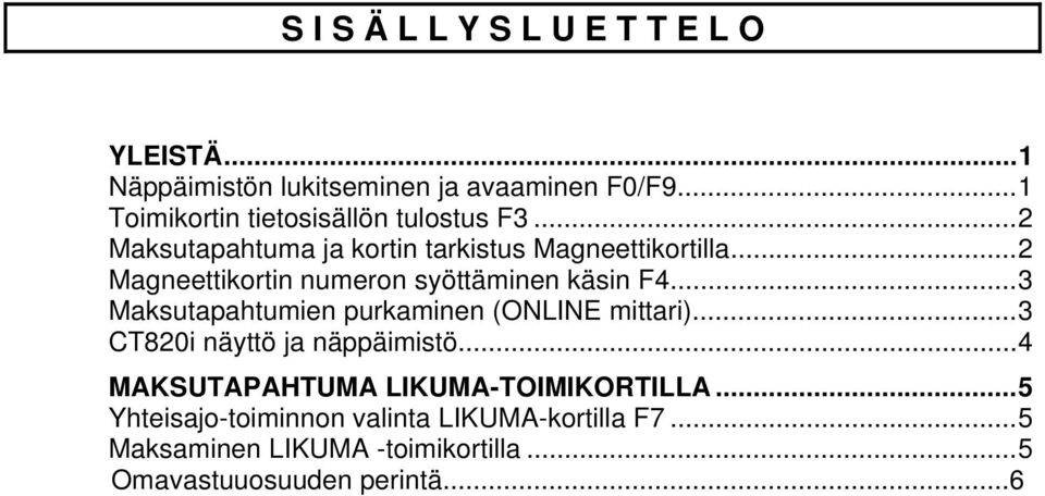 ..2 Magneettikortin numeron syöttäminen käsin F4...3 Maksutapahtumien purkaminen (ONLINE mittari).