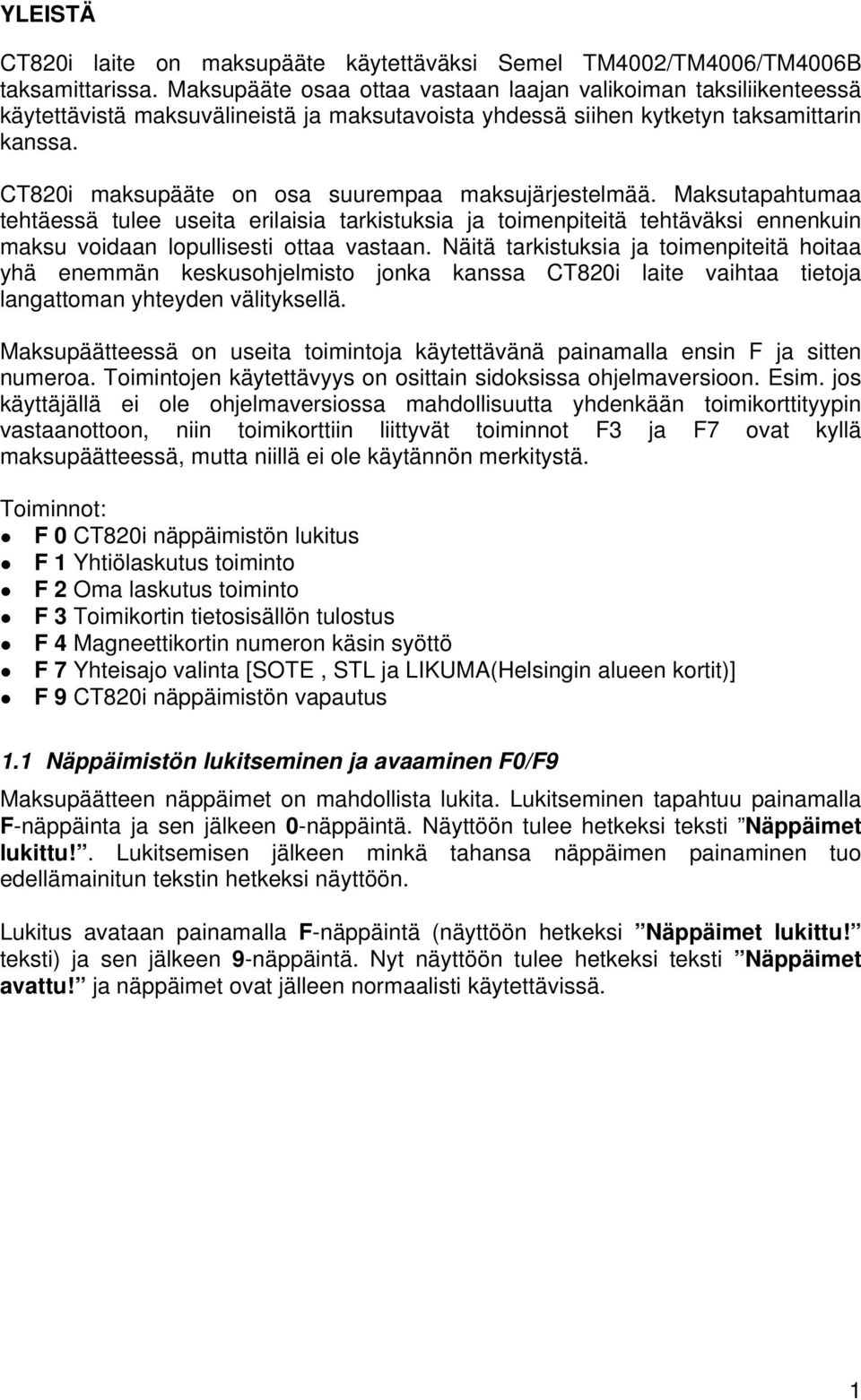 CT820i maksupääte on osa suurempaa maksujärjestelmää. Maksutapahtumaa tehtäessä tulee useita erilaisia tarkistuksia ja toimenpiteitä tehtäväksi ennenkuin maksu voidaan lopullisesti ottaa vastaan.