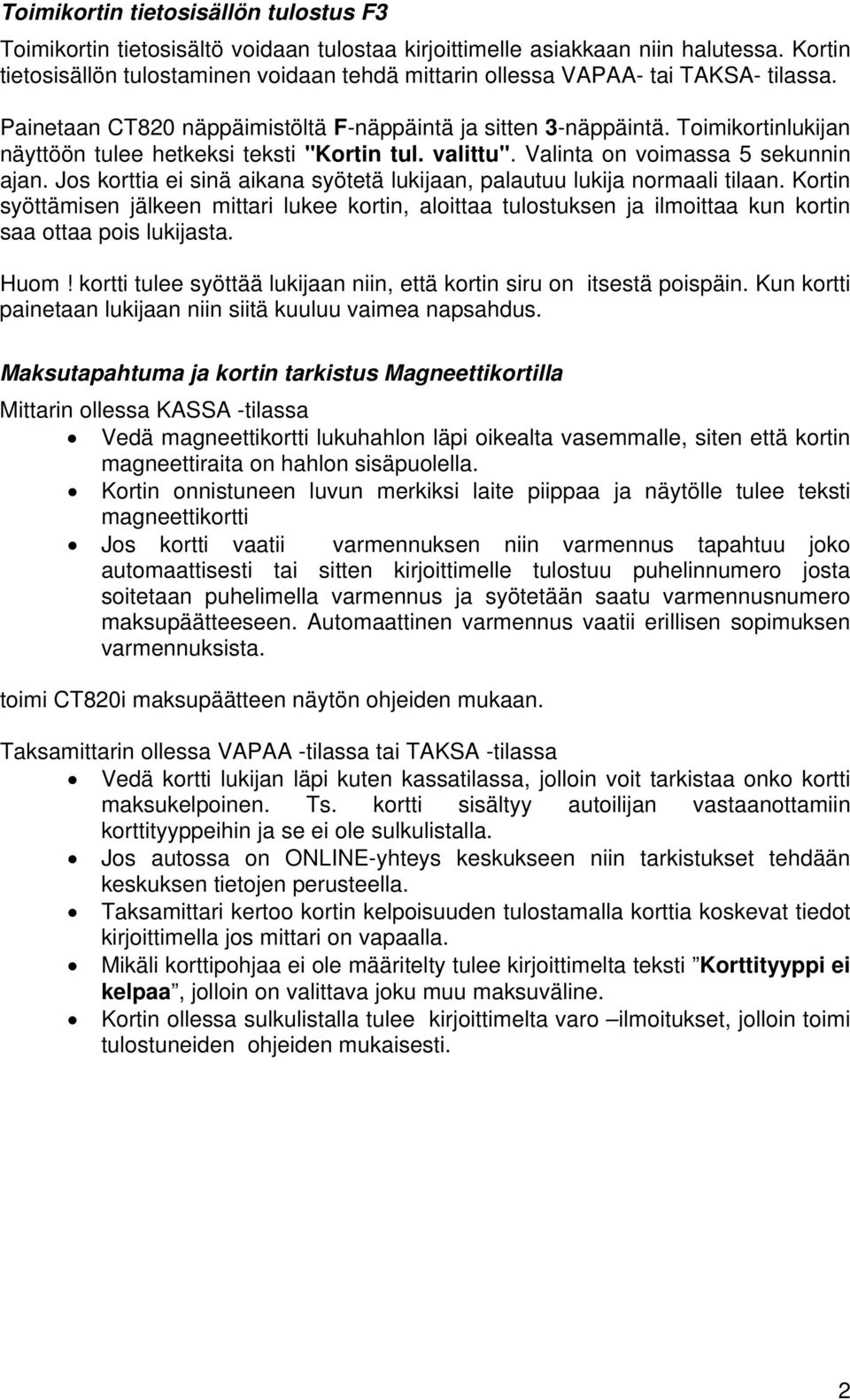Toimikortinlukijan näyttöön tulee hetkeksi teksti "Kortin tul. valittu". Valinta on voimassa 5 sekunnin ajan. Jos korttia ei sinä aikana syötetä lukijaan, palautuu lukija normaali tilaan.