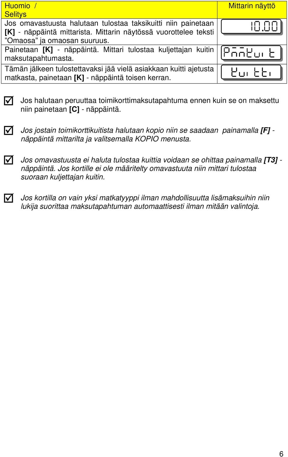 Mittarin näyttö Jos halutaan peruuttaa toimikorttimaksutapahtuma ennen kuin se on maksettu niin painetaan [C] - näppäintä.