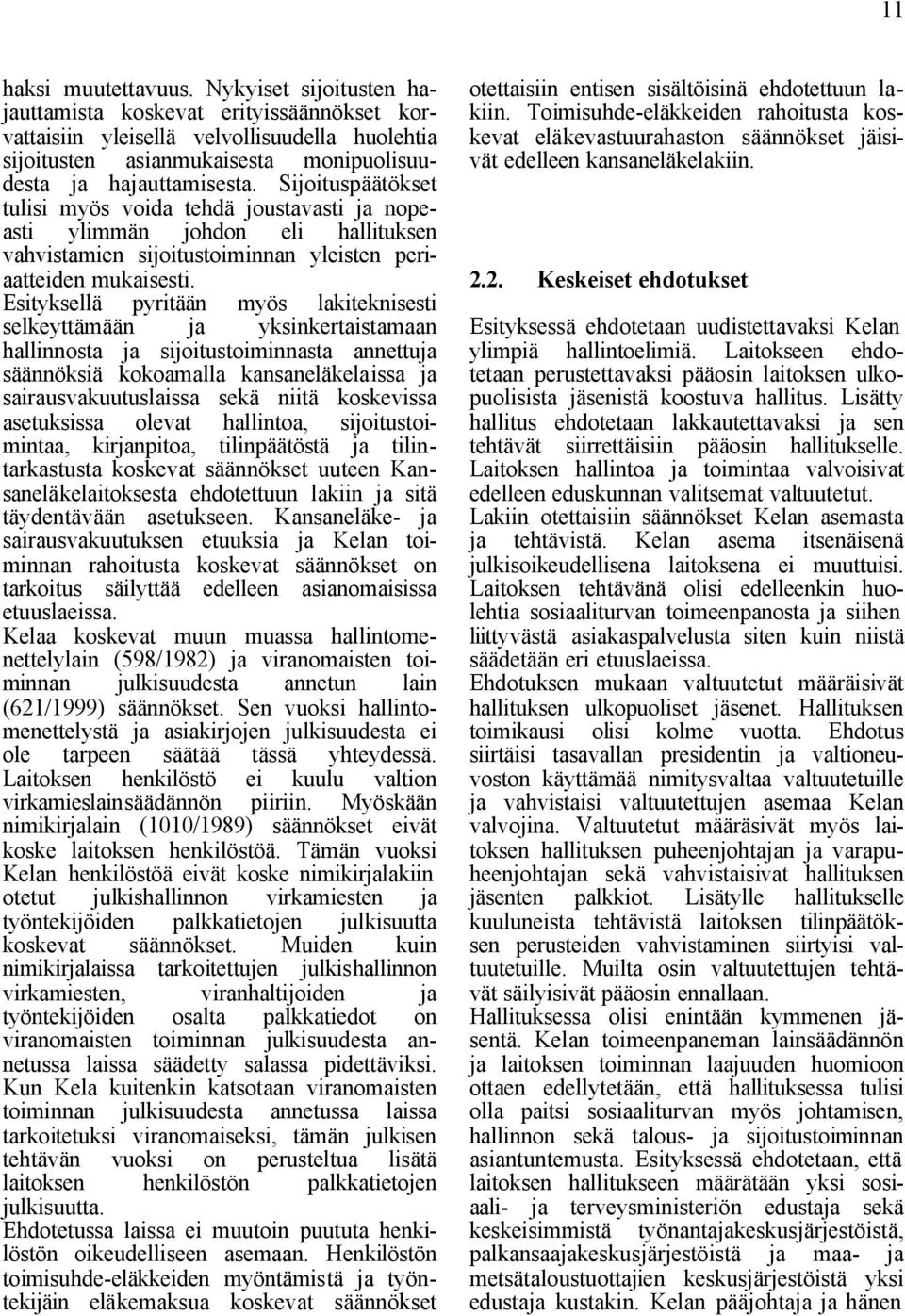 Sijoituspäätökset tulisi myös voida tehdä joustavasti ja nopeasti ylimmän johdon eli hallituksen vahvistamien sijoitustoiminnan yleisten periaatteiden mukaisesti.