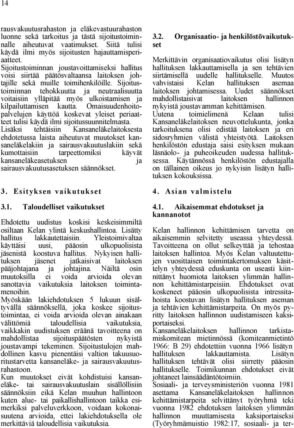 Sijoitustoiminnan tehokkuutta ja neutraalisuutta voitaisiin ylläpitää myös ulkoistamisen ja kilpailuttamisen kautta.