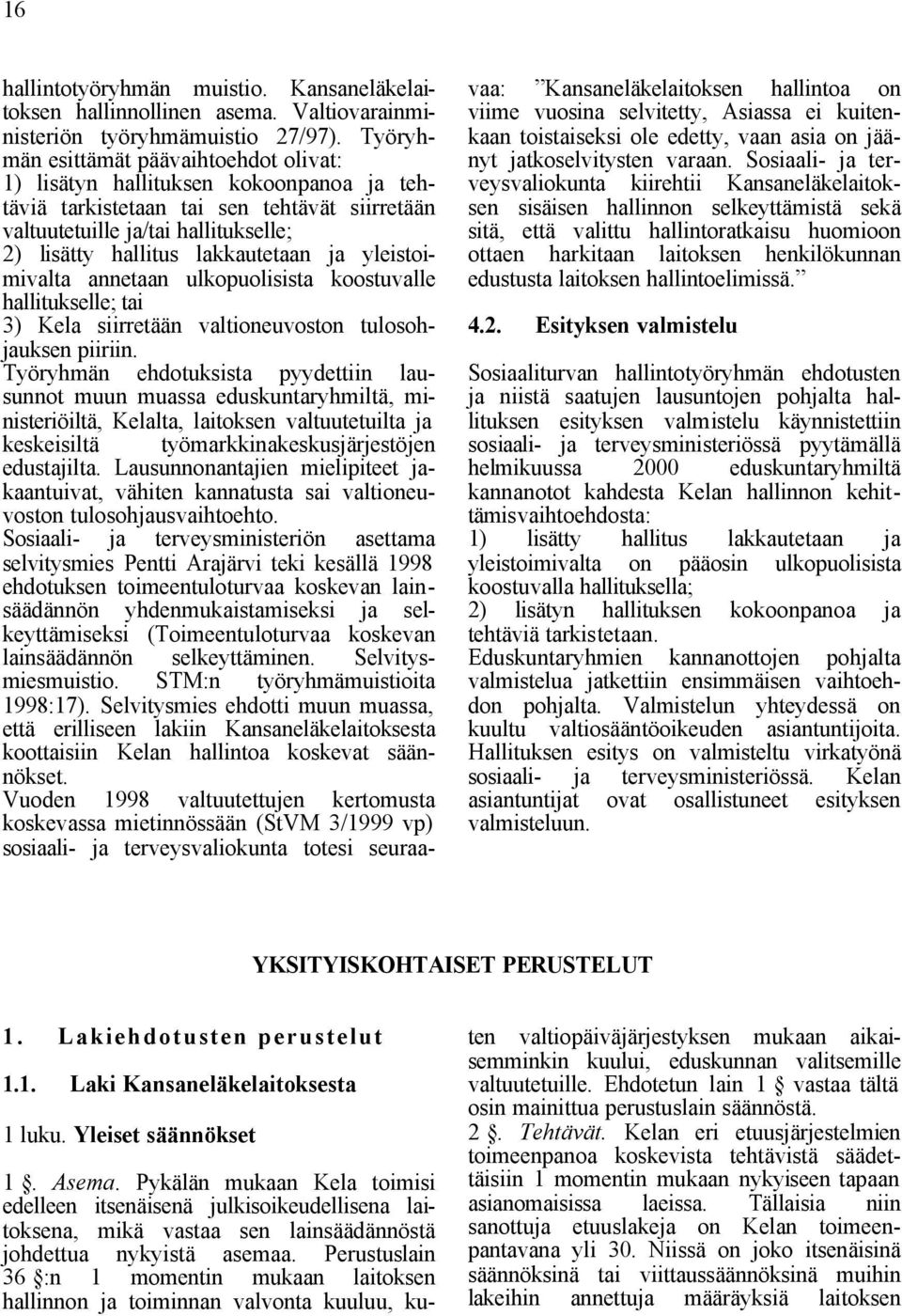 lakkautetaan ja yleistoimivalta annetaan ulkopuolisista koostuvalle hallitukselle; tai 3) Kela siirretään valtioneuvoston tulosohjauksen piiriin.