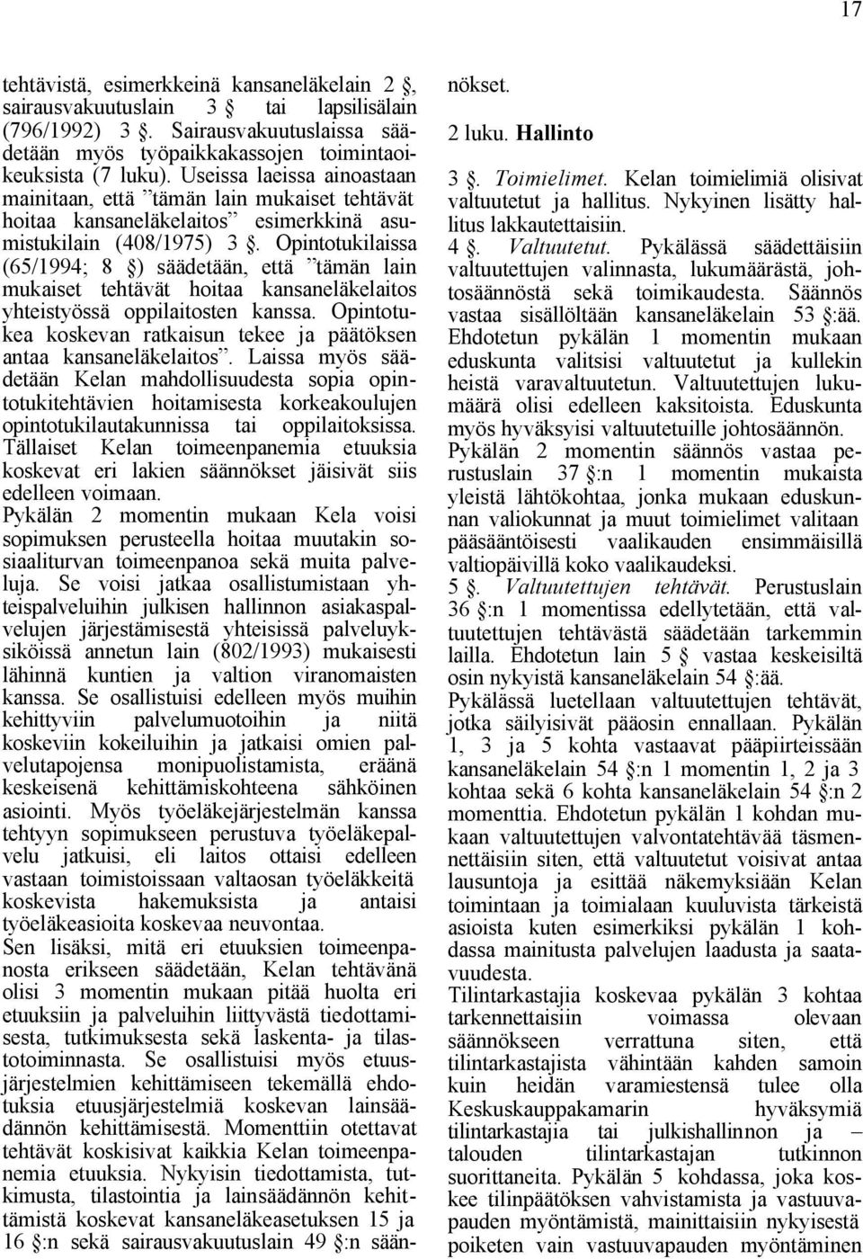Opintotukilaissa (65/1994; 8 ) säädetään, että tämän lain mukaiset tehtävät hoitaa kansaneläkelaitos yhteistyössä oppilaitosten kanssa.