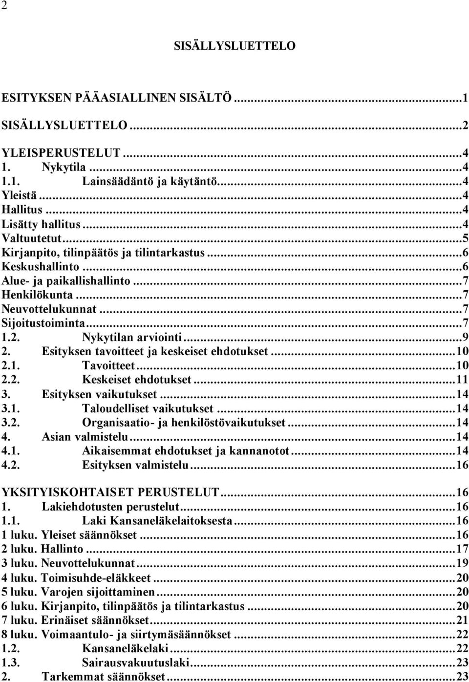 ..9 2. Esityksen tavoitteet ja keskeiset ehdotukset...10 2.1. Tavoitteet...10 2.2. Keskeiset ehdotukset...11 3. Esityksen vaikutukset...14 3.1. Taloudelliset vaikutukset...14 3.2. Organisaatio- ja henkilöstövaikutukset.