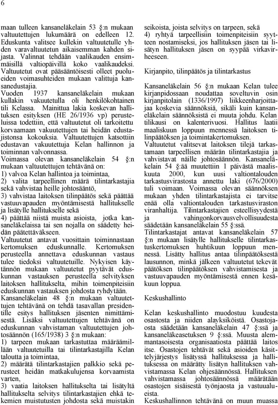 Vuoden 1937 kansaneläkelain mukaan kullakin vakuutetulla oli henkilökohtainen tili Kelassa.