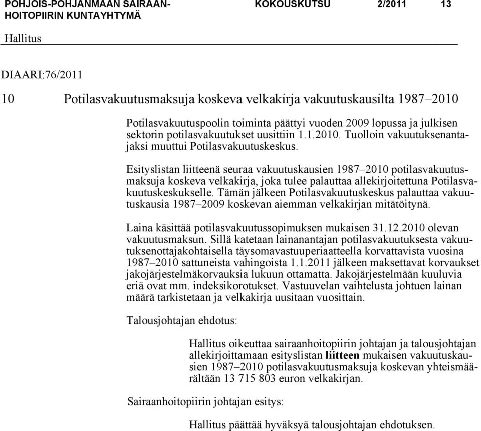 Esityslistan liitteenä seuraa vakuutuskausien 1987 2010 potilasvakuutusmaksuja koskeva velkakirja, joka tulee palauttaa allekirjoitettuna Potilasvakuutuskeskukselle.