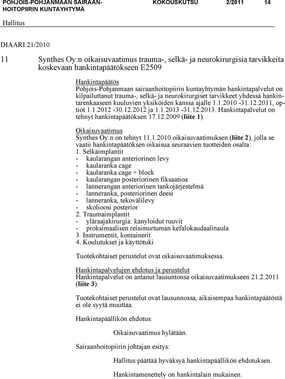 2011, optiot 1.1.2012-30.12.2012 ja 1.1.2013-31.12.2013. Hankintapalvelut on tehnyt hankintapäätöksen 17.12.2009 (liite 1). Oikaisuvaatimus Synthes Oy:n on tehnyt 11.1.2010 oikaisuvaatimuksen (liite 2), jolla se vaatii hankintapäätöksen oikaisua seuraavien tuotteiden osalta: 1.