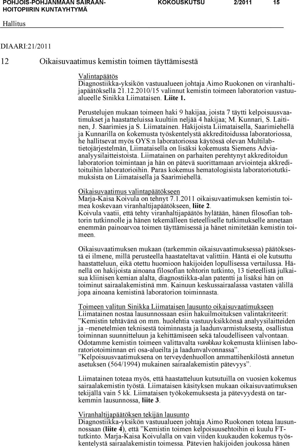 Hakijoista Liimataisella, Saarimiehellä ja Kunnarilla on kokemusta työskentelystä akkreditoidussa laboratoriossa, he hallitsevat myös OYS:n laboratoriossa käytössä olevan Multilabtietojärjestelmän,