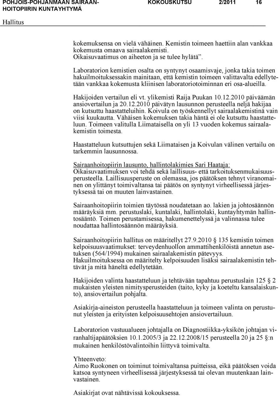 laboratoriotoiminnan eri osa-alueilla. Hakijoiden vertailun eli vt. ylikemisti Raija Puukan 10.12.2010 päiväämän ansiovertailun ja 20.12.2010 päivätyn lausunnon perusteella neljä hakijaa on kutsuttu haastatteluihin.