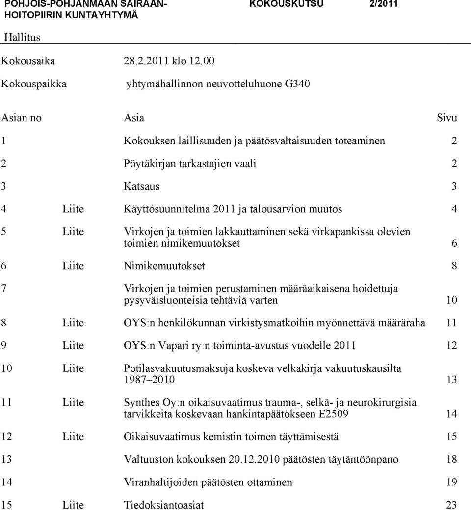 Käyttösuunnitelma 2011 ja talousarvion muutos 4 5 Liite Virkojen ja toimien lakkauttaminen sekä virkapankissa olevien toimien nimikemuutokset 6 6 Liite Nimikemuutokset 8 7 Virkojen ja toimien