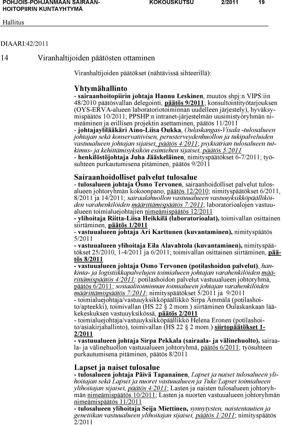intranet-järjestelmän uusimistyöryhmän nimeäminen ja erillisen projektin asettaminen, päätös 11/2011 - johtajaylilääkäri Aino-Liisa Oukka, Oulaskangas-Visala -tulosalueen johtajan sekä