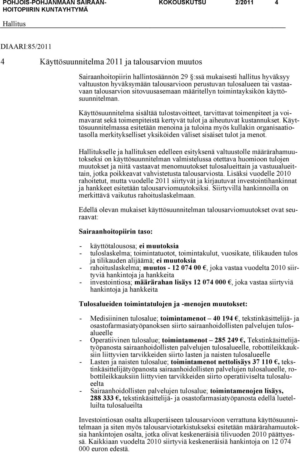 Käyttösuunnitelma sisältää tulostavoitteet, tarvittavat toimenpiteet ja voimavarat sekä toimenpiteistä kertyvät tulot ja aiheutuvat kustannukset.